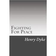 Fighting for Peace by Dyke, Henry Van, 9781502510303
