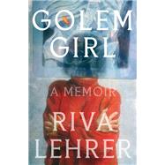 Golem Girl A Memoir by Lehrer, Riva, 9781984820303
