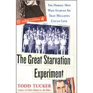 The Great Starvation Experiment The Heroic Men Who Starved so That Millions Could Live by Tucker, Todd, 9780743270304