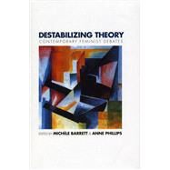 Destabilizing Theory by Barrett, Michele; Phillips, Anne, 9780804720304
