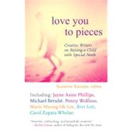 Love You to Pieces Creative Writers on Raising a Child with Special Needs by Kamata, Suzanne, 9780807000304