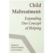 Child Maltreatment: Expanding Our Concept of Helping by Rothery,Michael, 9781138970304