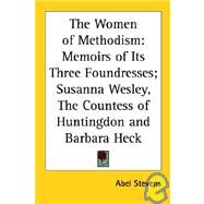 Women of Methodism : Memoirs of Its Three Foundresses; Susanna Wesley, the Countess of Huntingdon and Barbara Heck by Stevens, Abel, 9781417910304