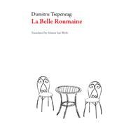 La Belle Roumaine by Tsepeneag, Dumitru; Blyth, Alistair Ian, 9781943150304