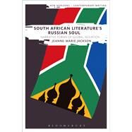 South African Literature's Russian Soul Narrative Forms of Global Isolation by Jackson, Jeanne-Marie; Cheyette, Bryan; Eve, Martin Paul, 9781350030305