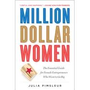 Million Dollar Women The Essential Guide for Female Entrepreneurs Who Want to Go Big by Pimsleur, Julia, 9781476790305