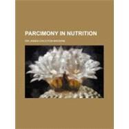Parcimony in Nutrition by Crichton-Browne, James, 9780217940306