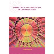 Complexity and Innovation in Organizations by Fonseca,Jose, 9780415250306