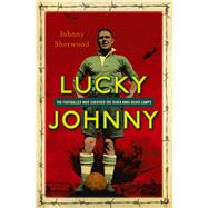 Lucky Johnny A Footballer on the River Kwai by Doe, Michael; Sherwood, Johnny, 9781444790306