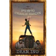 It's Up to Charlie Hardin by Ing, Dean, 9781476780306