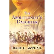 The Abolitionist's Daughter by MCPHAIL, DIANE C., 9781496720306