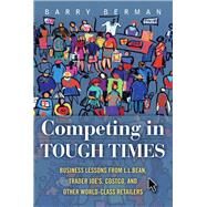 Competing in Tough Times Business Lessons from L.L.Bean, Trader Joe's, Costco, and Other World-Class Retailers (Paperback) by Berman, Barry R., 9780134770307