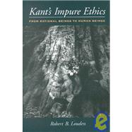Kant's Impure Ethics From Rational Beings to Human Beings by Louden, Robert B., 9780195160307