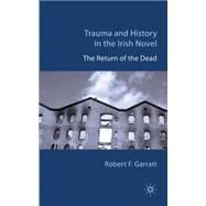 Trauma and History in the Irish Novel The Return of the Dead by Garratt, Robert F., 9780230250307