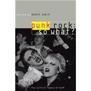 Punk Rock: So What?: The Cultural Legacy of Punk by Sabin,Roger;Sabin,Roger, 9780415170307
