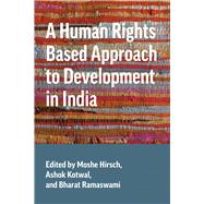 A Human Rights Based Approach to Development in India by Hirsch, Moshe; Kotwal, Ashok; Ramaswami, Bharat, 9780774860307