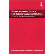 Visual Interface Design for Digital Cultural Heritage: A Guide to Rich-Prospect Browsing by Sinclair; Stefan, 9781138250307