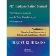 JIT Implementation Manual -- The Complete Guide to Just-In-Time Manufacturing: Volume 5 -- Standardized Operations -- Jidoka and Maintenance/Safety by Hirano; Hiroyuki, 9781420090307