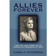 Allies Forever: The Life and Times of an American Pprisoner of War by Patterson, Karen A., 9781432730307