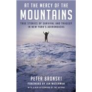 At the Mercy of the Mountains True Stories Of Survival And Tragedy In New York's Adirondacks by Bronski, Peter; Waterman, Jonathan, 9781493050307