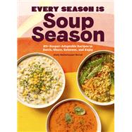 Every Season Is Soup Season 85+ Souper-Adaptable Recipes to Batch, Share, Reinvent, and Enjoy by Westerhausen Worcel, Shelly, 9781797220307