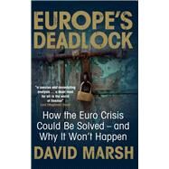 Europe's Deadlock: How the Euro Crisis Could Be Solved, and Why It Won't Happen by Marsh, David, 9780300220308