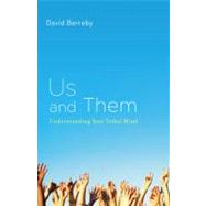 Us and Them Understanding Your Tribal Mind by Berreby, David, 9780316090308