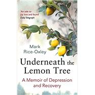 Underneath the Lemon Tree: A Memoir of Depression and Recovery by Mark Rice-Oxley, 9780349140308