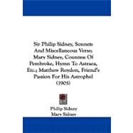 Sir Philip Sidney, Sonnets and Miscellaneous Verse; Mary Sidney, Countess of Pembroke, Hymn to Astraea, Etc.; Matthew Roydon, Friend's Passion for His Astrophel by Sidney, Philip, Sir; Sidney, Mary; Roydon, Matthew, 9781104340308