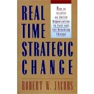 Real Time Strategic Change : How to Involve an Entire Organization in Fast and Far-Reaching Change by Jacobs, Robert W. Jake, 9781576750308