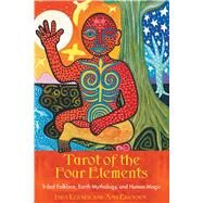 Tarot of the Four Elements : Tribal Folklore, Earth Mythology, and Human Magic by Ericksen, Amy, 9781591430308
