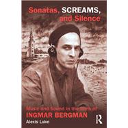 Sonatas, Screams, and Silence: Music and Sound in the Films of Ingmar Bergman by Luko; Alexis, 9780415840309