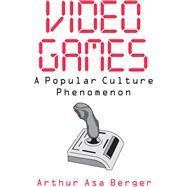 Video Games: A Popular Culture Phenomenon by Berger,Arthur Asa, 9781138540309