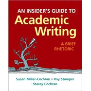 An Insider's Guide to Academic Writing A Brief Rhetoric by Miller-Cochran, Susan; Stamper, Roy; Cochran, Stacey, 9781319020309