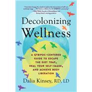 Decolonizing Wellness A QTBIPOC-Centered Guide to Escape the Diet Trap, Heal Your Self-Image, and Achieve Body Liberation by Kinsey, Dalia, 9781637740309