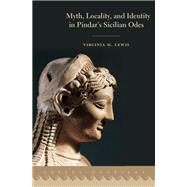 Myth, Locality, and Identity in Pindar's Sicilian Odes by Lewis, Virginia M., 9780190910310