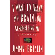 I Want to Thank My Brain for Remembering Me A Memoir by Breslin, Jimmy, 9780316110310