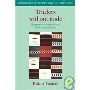 Traders Without Trade: Responses to Change in Two Dyula Communities by Robert Launay, 9780521040310