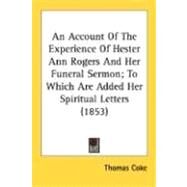An Account Of The Experience Of Hester Ann Rogers And Her Funeral Sermon: To Which Are Added Her Spiritual Letters by Coke, Thomas, 9780548700310