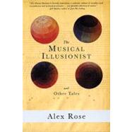 The Musical Illusionist and Other Tales by Rose, Alex, 9780978910310