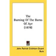 The Burning of the Barns of Ayr by Bute, John Patrick Crichton-stuart, 9781437030310