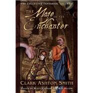 The Collected Fantasies of Clark Ashton Smith Volume 4: The Maze of the Enchanter by Smith, Clark  Ashton, 9781597800310