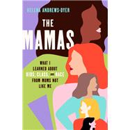 The Mamas What I Learned About Kids, Class, and Race from Moms Not Like Me by Andrews-Dyer, Helena, 9780593240311