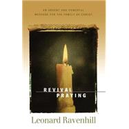 Revival Praying : An Urgent and Powerful Message for the Family of Christ by Ravenhill, Leonard, 9780764200311