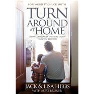 Turnaround at Home Giving a Stronger Spiritual Legacy Than You Received by Hibbs, Jack; Hibbs, Lisa; Bruner, Kurt, 9780781410311