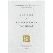 Una guía de supervivencia pastoral/ A Pastoral Survival Guide by Coalición por el evangelio; Birch, Andrés; Namnún, Jairo, 9781404110311