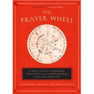 The Prayer Wheel A Daily Guide to Renewing Your Faith with a Rediscovered Spiritual Practice by Dodd, Patton; Riess, Jana; Van Biema, David, 9781524760311