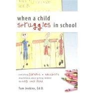 When a Child Struggles in School: Everything Parents + Educators Should Know About Getting Children the Help They Need by Jenkins, Tom, 9781599320311