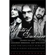 Hearts of Darkness : James Taylor, Jackson Browne, Cat Stevens, and the Unlikely Rise of the Singer-Songwriter by Thompson, Dave, 9781617130311