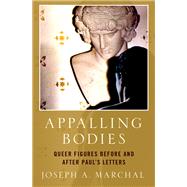 Appalling Bodies Queer Figures Before and After Paul's Letters by Marchal, Joseph A., 9780190060312